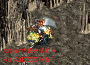 如何解决传奇辅助挂机自动打宝宝问题? 如何解决传奇辅助挂机自动打宝宝问题?