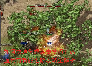 如何快速掌握连击技巧?热血传奇新服进阶攻略全解析 如何快速掌握连击技巧?热血传奇新服进阶攻略全解析