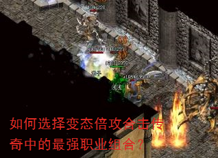 如何选择变态倍攻合击传奇中的最强职业组合? 如何选择变态倍攻合击传奇中的最强职业组合?