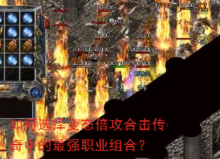 如何选择变态倍攻合击传奇中的最强职业组合? 如何选择变态倍攻合击传奇中的最强职业组合?