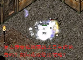 复古传奇私服辅助工具真的免费吗?如何获取使用攻略? 复古传奇私服辅助工具真的免费吗?如何获取使用攻略?