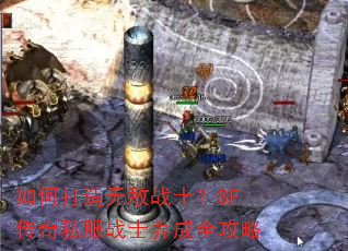 如何打造无敌战士?SF传奇私服战士养成全攻略 如何打造无敌战士?SF传奇私服战士养成全攻略