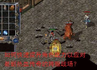 如何快速提升角色战力以应对最新热血传奇的跨服战场? 如何快速提升角色战力以应对最新热血传奇的跨服战场?
