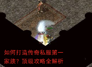 如何打造传奇私服第一家族?顶级攻略全解析 如何打造传奇私服第一家族?顶级攻略全解析