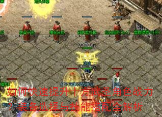 如何快速提升十方武圣角色战力?装备选择与技能搭配全解析 如何快速提升十方武圣角色战力?装备选择与技能搭配全解析