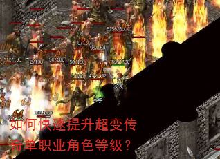 如何快速提升超变传奇单职业角色等级? 如何快速提升超变传奇单职业角色等级?