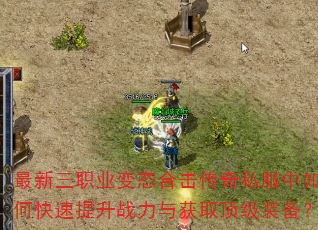 最新三职业变态合击传奇私服中如何快速提升战力与获取顶级装备? 最新三职业变态合击传奇私服中如何快速提升战力与获取顶级装备?